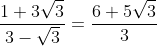 \frac{1+3\sqrt3}{3-\sqrt3}=\frac{6+5\sqrt3}{3}