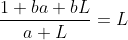 \frac{1+ba+bL}{a+L}=L