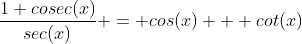 \frac{1+cosec(x)}{sec(x)} = cos(x) + cot(x)