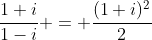 \frac{1+i}{1-i} = \frac{(1+i)^2}{2}