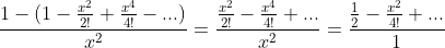 \frac{1-(1-\frac{x^2}{2!}+\frac{x^4}{4!}-...)}{x^2}=\frac{\frac{x^2}{2!}-\frac{x^4}{4!}+...}{x^2}=\frac{\frac{1}{2}-\frac{x^2}{4!}+...}{1}