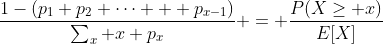 \frac{1-(p_1+p_2+\cdots + p_{x-1})}{\sum_x x p_x} = \frac{P(X\geq x)}{E[X]}