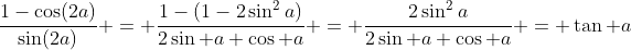 \frac{1-\cos(2a)}{\sin(2a)} = \frac{1-(1-2\sin^2a)}{2\sin a \cos a} = \frac{2\sin^2a}{2\sin a \cos a} = \tan a