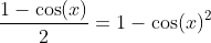 \frac{1-\cos(x)}{2}=1-\cos(x)^2