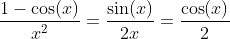 \frac{1-\cos(x)}{x^2}=\frac{\sin(x)}{2x}=\frac{\cos(x)}{2}