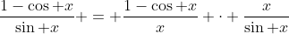 \frac{1-\cos x}{\sin x} = \frac{1-\cos x}{x} \cdot \frac{x}{\sin x}
