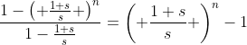 \frac{1-\left( \frac{1+s}{s} \right)^n}{1-\frac{1+s}{s}}=\left( \frac{1+s}{s} \right)^n-1