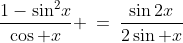1)\;\;\frac{1-\sin^2\!x}{\cos x} \:=\:\frac{\sin2x}{2\sin x}