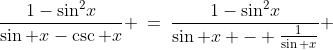 \text{We have: }\;\frac{1-\sin^2\!x}{\sin x-\csc x} \:=\:\frac{1-\sin^2\!x}{\sin x - \frac{1}{\sin x}} 