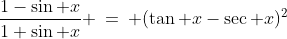 \frac{1-\sin x}{1+\sin x} \:=\: (\tan x-\sec x)^2