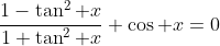 \frac{1-\tan^2 x}{1+\tan^2 x}+\cos x=0