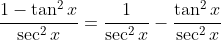 \frac{1-\tan^2x}{\sec^2x}=\frac{1}{\sec^2x}-\frac{\tan^2x}{\sec^2x}