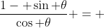 \frac{1- \sin \theta}{\cos \theta} = 