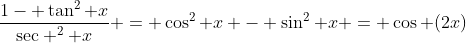 \frac{1- \tan^2 x}{\text{sec} ^2 x} = \cos^2 x - \sin^2 x = \cos (2x)