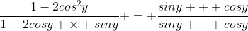 \frac{1-2cos^2{y}}{1-2cos{y} \times sin{y}} = \frac{sin{y} + cos{y}}{sin{y} - cos{y}}