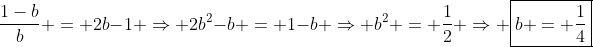 \frac{1-b}{b} = 2b-1 \Rightarrow 2b^2-b = 1-b \Rightarrow b^2 = \frac{1}{2} \Rightarrow \boxed{b = \frac{1}{4}}
