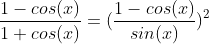 \frac{1-cos(x)}{1+cos(x)}=(\frac{1-cos(x)}{sin(x)})^2