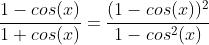 \frac{1-cos(x)}{1+cos(x)}=\frac{(1-cos(x))^2}{1-cos^2(x)}