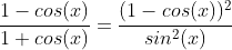 \frac{1-cos(x)}{1+cos(x)}=\frac{(1-cos(x))^2}{sin^2(x)}
