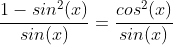 \frac{1-sin^{2}(x)}{sin(x)}=\frac{cos^{2}(x)}{sin(x)}