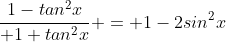 \frac{1-tan^2x}{ 1+tan^2x} = 1-2sin^2x
