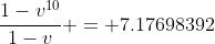 \frac{1-v^{10}}{1-v} = 7.17698392