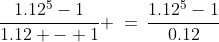 \frac{1.12^5-1}{1.12 - 1} \:=\:\frac{1.12^5-1}{0.12}
