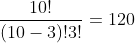 \frac{10!}{(10-3)!3!}=120