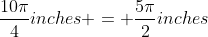 \frac{10\pi}{4}inches = \frac{5\pi}{2}inches