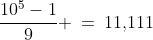 \frac{10^5-1}{9} \:=\:11,\!111