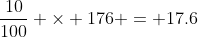 \frac{10}{100} \times 176 = 17.6