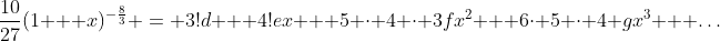\frac{10}{27}(1 + x)^{-\frac{8}{3}} = 3!d + 4!ex + 5 \cdot 4 \cdot 3fx^2 + 6\cdot 5 \cdot 4 gx^3 + \dots