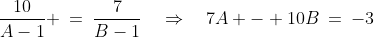 \frac{10}{A-1} \:=\:\frac{7}{B-1}\quad\Rightarrow\quad7A - 10B\:=\:-3