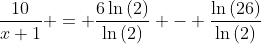\frac{10}{x+1} = \frac{6\ln{(2)}}{\ln{(2)}} - \frac{\ln{(26)}}{\ln{(2)}}