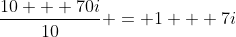 \frac{10 + 70i}{10} = 1 + 7i