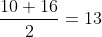 \frac{10+16}{2}=13