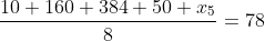 \frac{10+160+384+50+x_5}{8}=78
