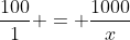 \frac{100}{1} = \frac{1000}{x}