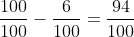 \frac{100}{100}-\frac{6}{100}=\frac{94}{100}