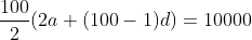 \frac{100}{2}(2a+(100-1)d)=10000