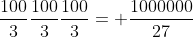 \frac{100}{3}\frac{100}{3}\frac{100}{3}= \frac{1000000}{27}