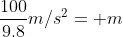 \frac{100}{9.8}m/s^2= m