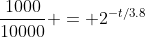 \frac{1000}{10000} = 2^{-t/3.8}