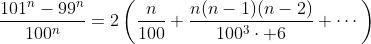 \frac{101^n-99^n}{100^n}=2\left(\frac{n}{100}+\frac{n(n-1)(n-2)}{100^3\cdot 6}+\cdots\right)