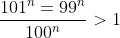 \frac{101^n=99^n}{100^n}>1