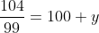 \frac{104}{99}=100+y