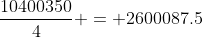 \frac{10400350}{4} = 2600087.5