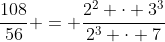 \frac{108}{56} = \frac{2^2 \cdot 3^3}{2^3 \cdot 7}
