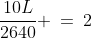 \frac{10L}{2640} \:=\:2