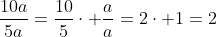 \frac{10a}{5a}=\frac{10}{5}\cdot \frac{a}{a}=2\cdot 1=2